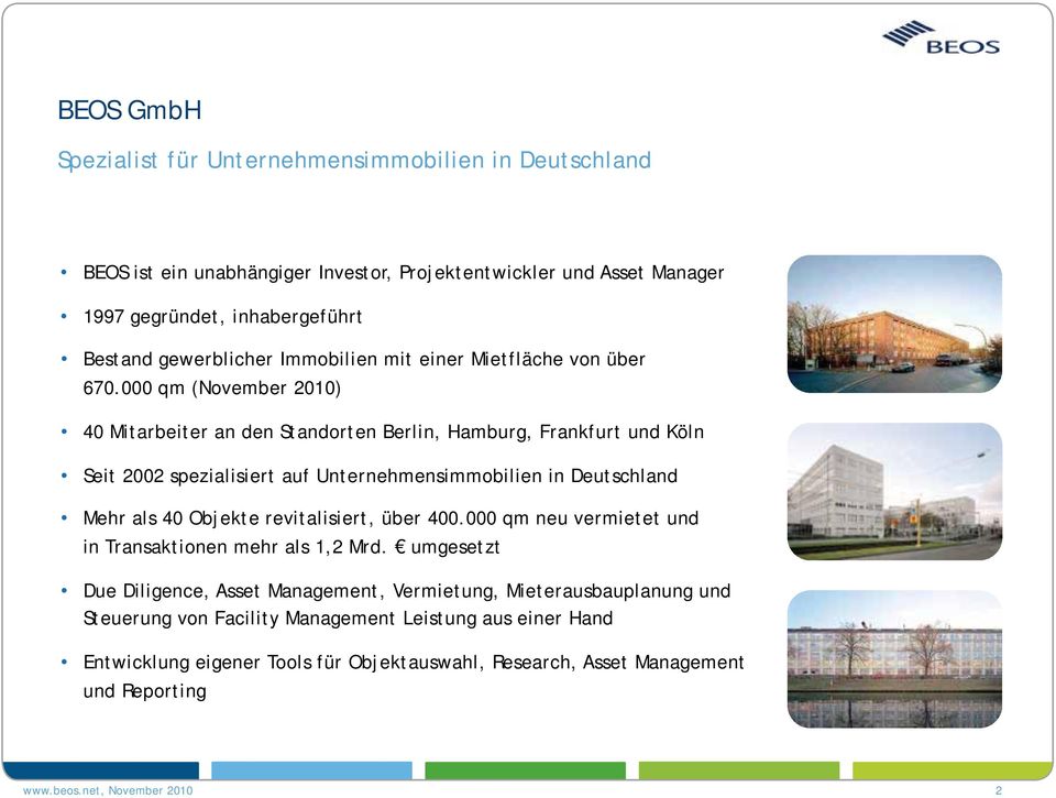 000 qm (November 2010) 40 Mitarbeiter an den Standorten Berlin, Hamburg, Frankfurt und Köln Seit 2002 spezialisiert auf Unternehmensimmobilien in Deutschland Mehr als 40 Objekte