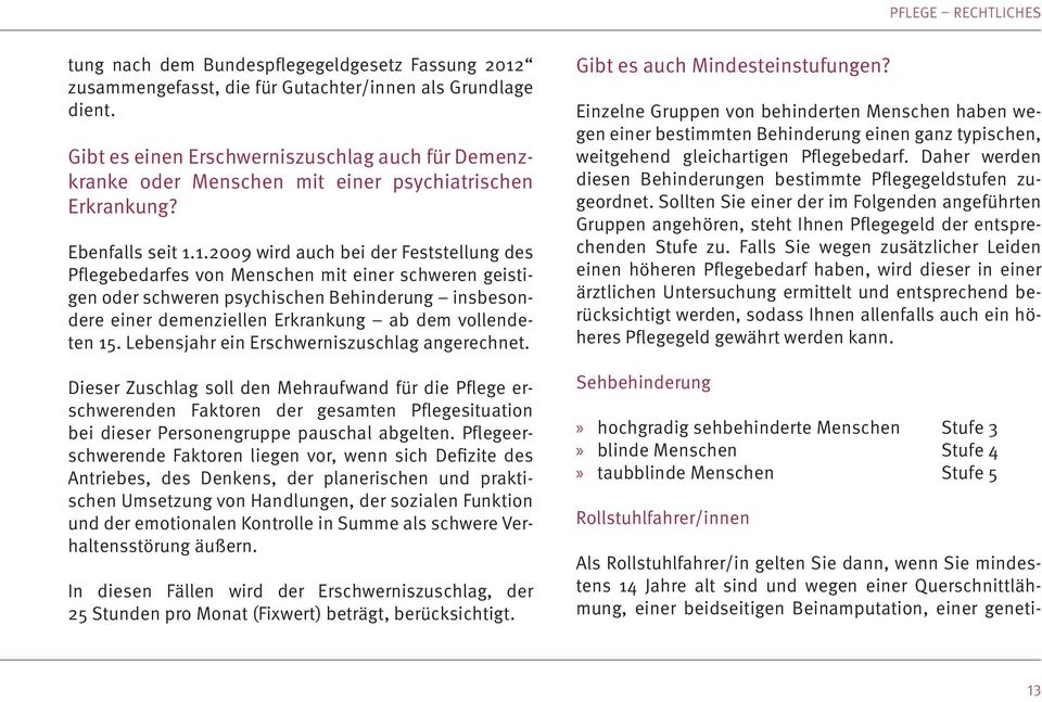 1.2009 wird auch bei der Feststellung des Pflegebedarfes von Menschen mit einer schweren geistigen oder schweren psychischen Behinderung insbesondere einer demenziellen Erkrankung ab dem vollendeten