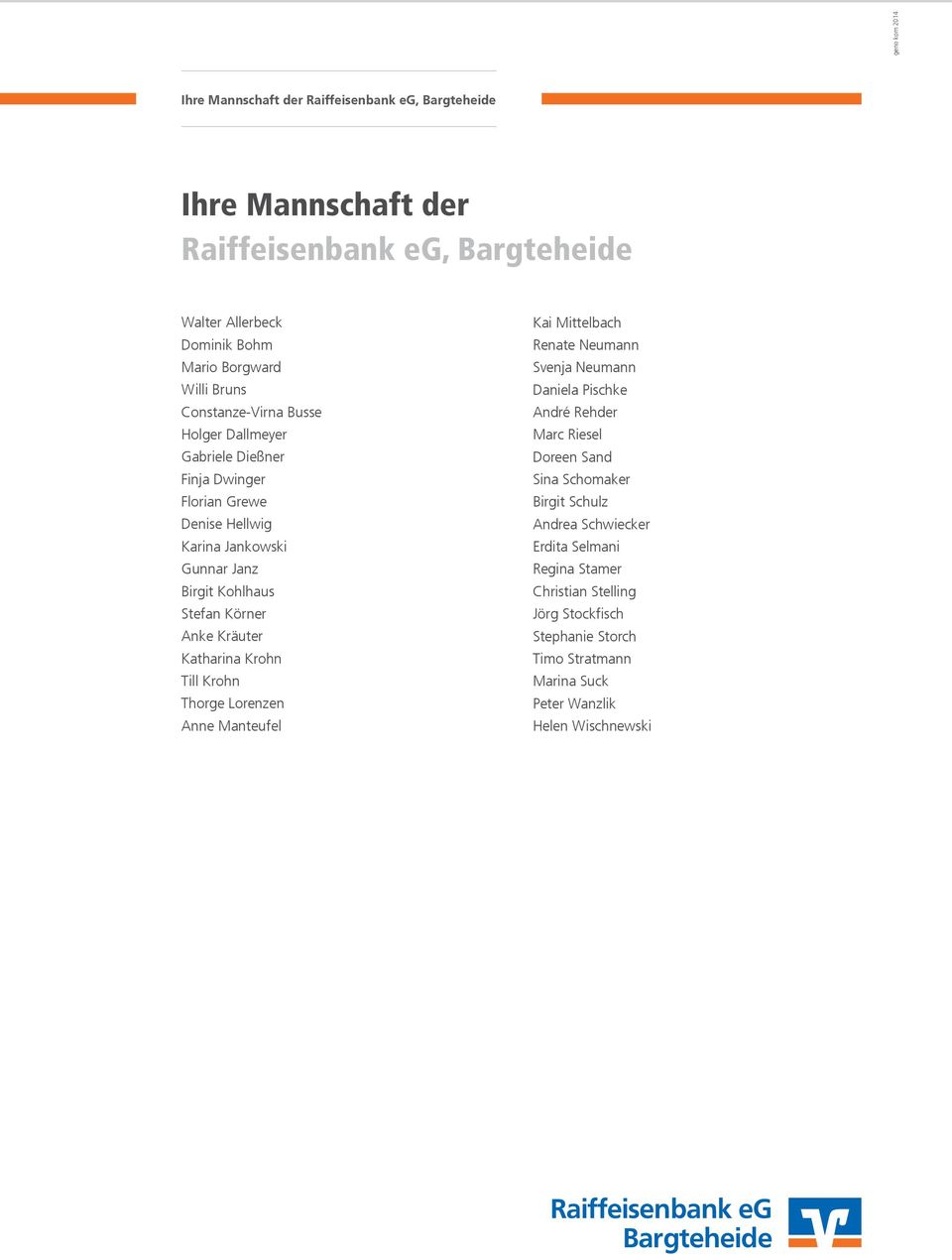 Katharina Krohn Till Krohn Thorge Lorenzen Anne Manteufel Kai Mittelbach Renate Neumann Svenja Neumann Daniela Pischke André Rehder Marc Riesel Doreen Sand Sina Schomaker Birgit