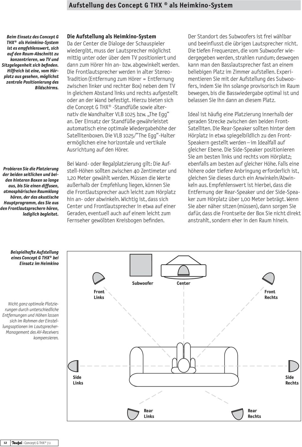 Probieren Sie die Platzierung der beiden seitlichen und beiden hinteren Boxen so lange aus, bis Sie einen diffusen, atmosphärischen Raumklang hören, der das akustische Hauptprogramm, das Sie aus den