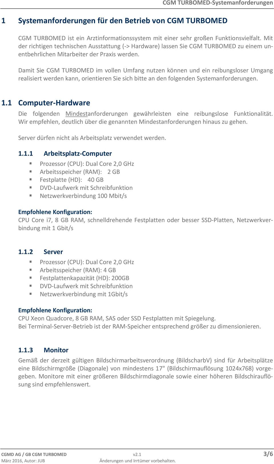 Damit Sie CGM TURBOMED im vollen Umfang nutzen können und ein reibungsloser Umgang realisiert werden kann, orientieren Sie sich bitte an den folgenden Systemanforderungen. 1.