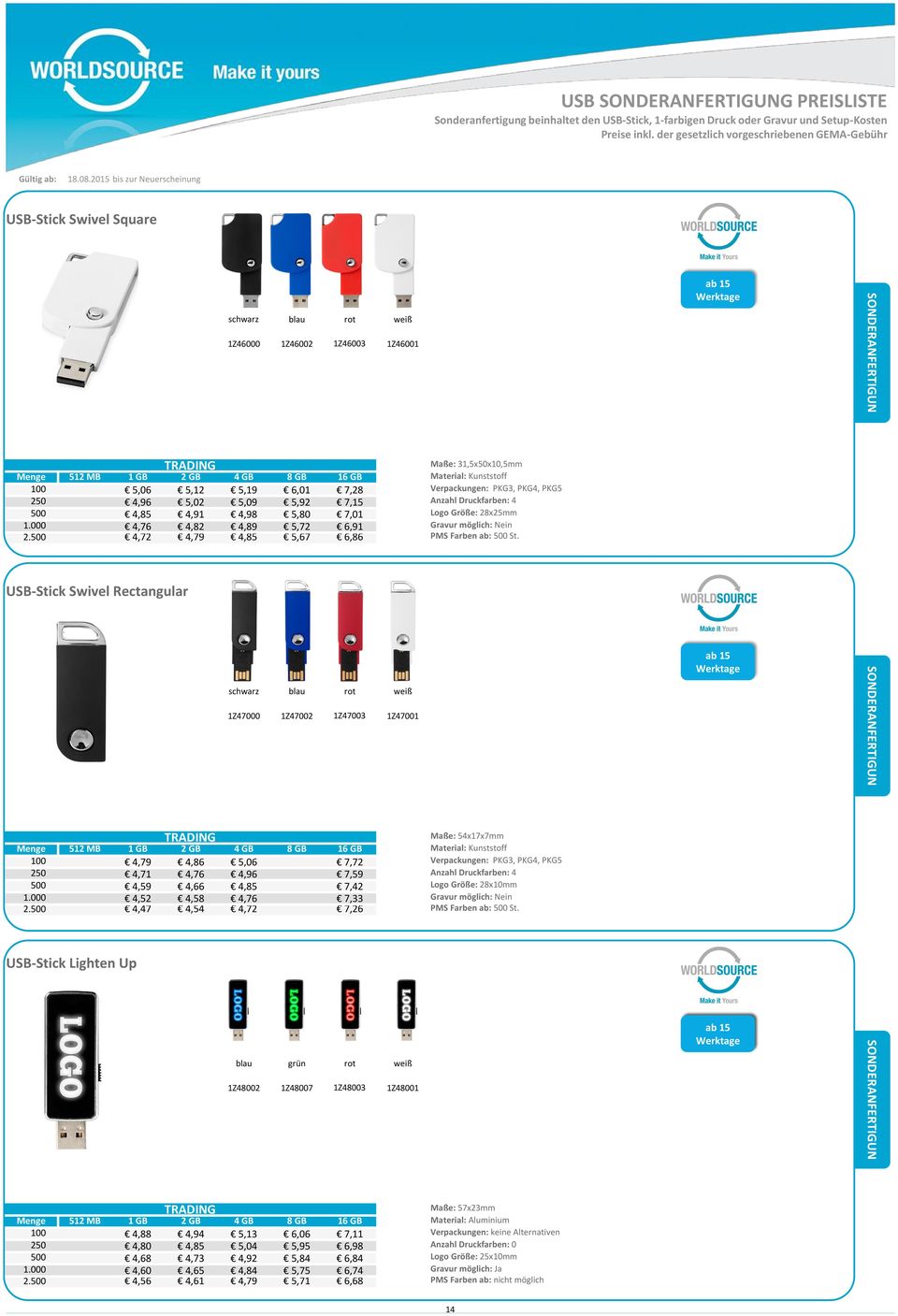 USB-Stick Swivel Rectangular schwarz blau rot weiß 1Z47000 1Z47002 1Z47003 1Z47001 ab 15 Maße: 54x17x7mm 100 4,79 4,86 5,06 7,72 Verpackungen: PKG3, PKG4, PKG5 250 4,71 4,76 4,96 7,59 Anzahl