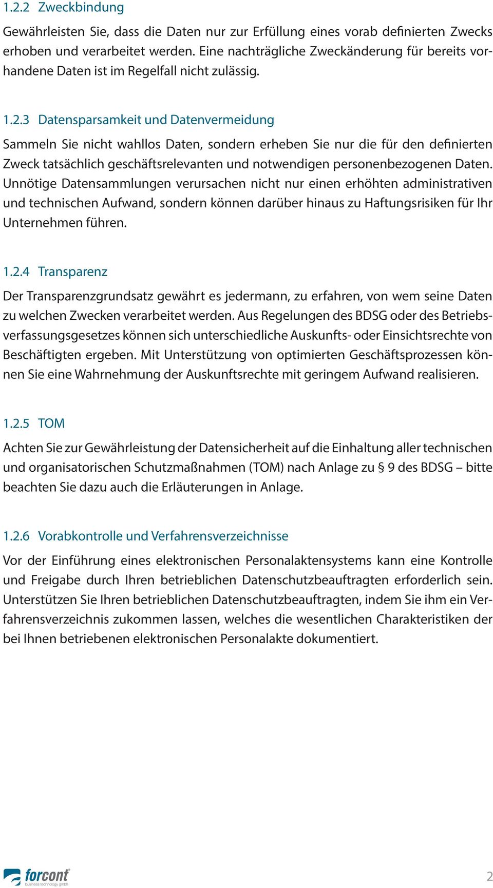 3 Datensparsamkeit und Datenvermeidung Sammeln Sie nicht wahllos Daten, sondern erheben Sie nur die für den definierten Zweck tatsächlich geschäftsrelevanten und notwendigen personenbezogenen Daten.