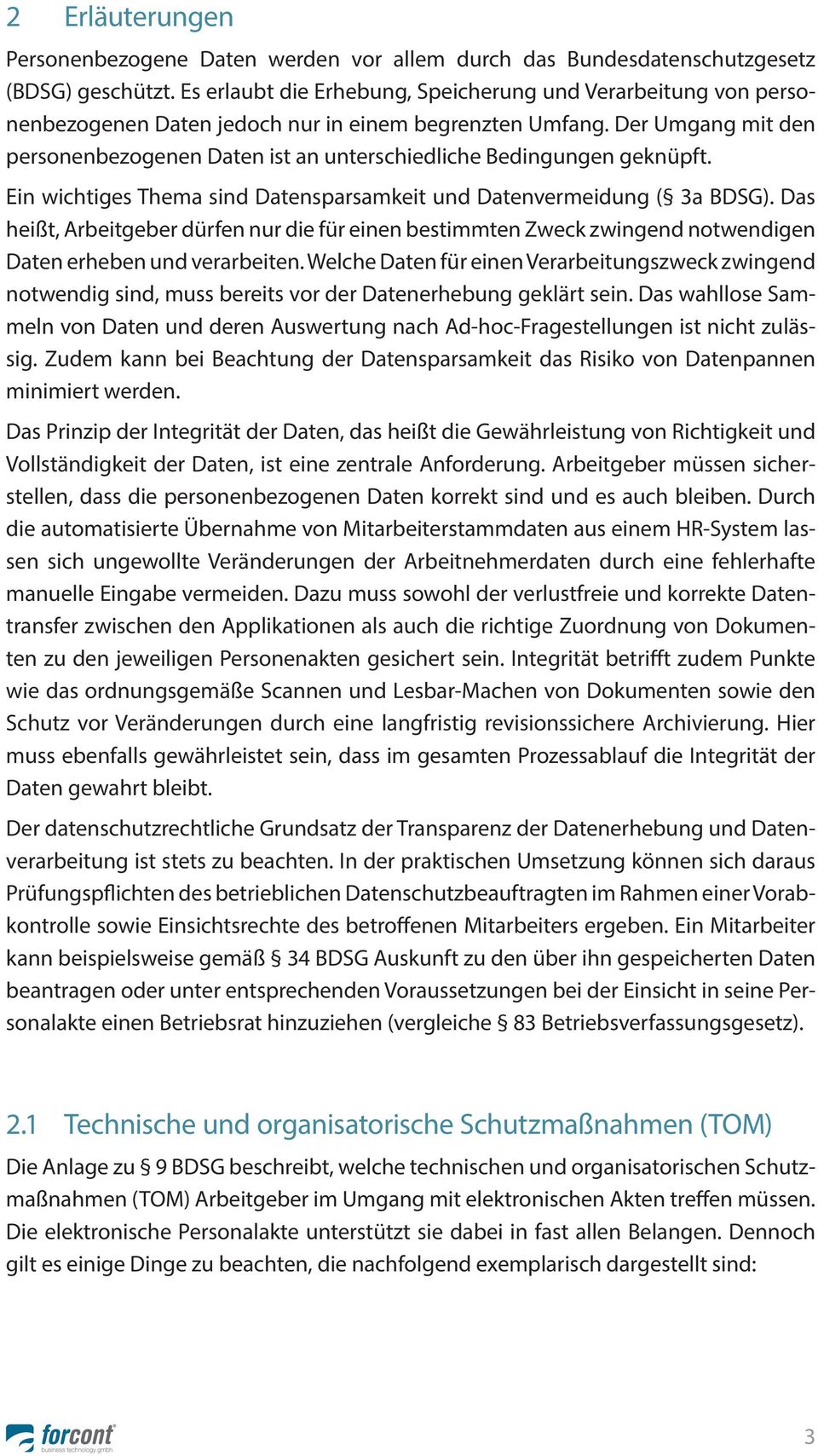 Der Umgang mit den personenbezogenen Daten ist an unterschiedliche Bedingungen geknüpft. Ein wichtiges Thema sind Datensparsamkeit und Datenvermeidung ( 3a BDSG).