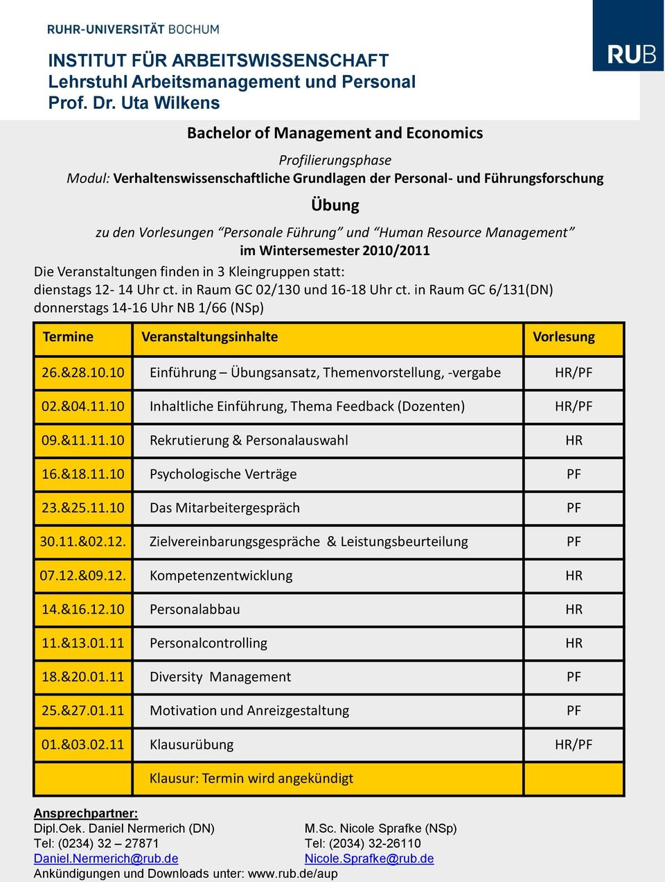 in Raum GC 6/131(DN) donnerstags 14-16 Uhr NB 1/66 (NSp) Termine Veranstaltungsinhalte Vorlesung 26.&28.10.10 Einführung Übungsansatz, Themenvorstellung, -vergabe HR/PF 02.&04.11.