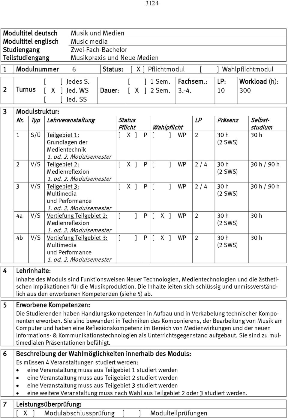 Typ Lehrveranstaltung Status LP Präsenz Selbststudium Pflicht Wahlpflicht 1 S/Ü Teilgebiet 1: [ X ] P [ ] WP 2 30 h 30 h Grundlagen der Medientechnik 2 V/S Teilgebiet 2: [ Medienreflexion 3 V/S X ] P