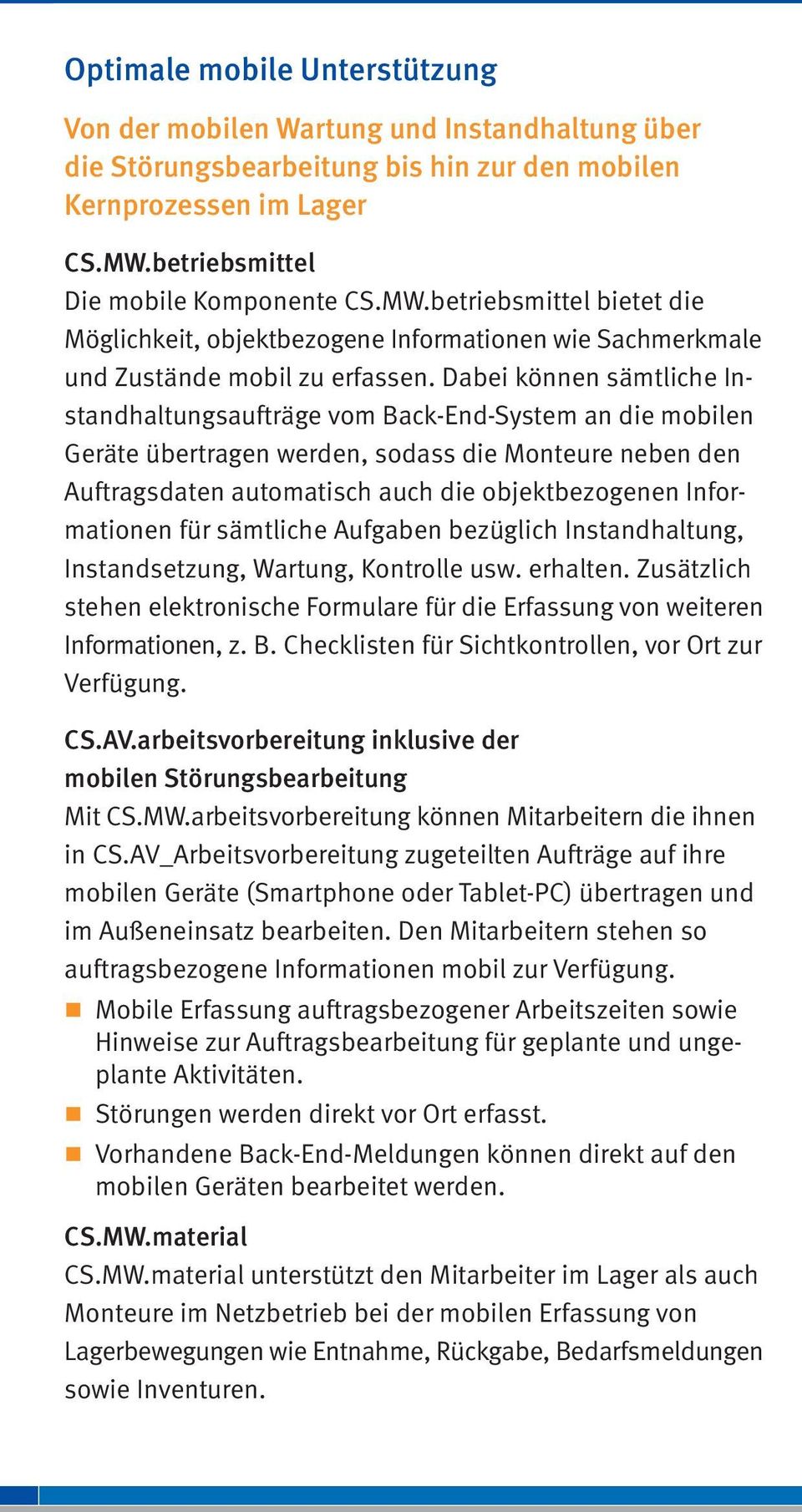 Dabei können sämtliche Instandhaltungsaufträge vom Back-End-System an die mobilen Geräte übertragen werden, sodass die Monteure neben den Auftragsdaten automatisch auch die objektbezogenen