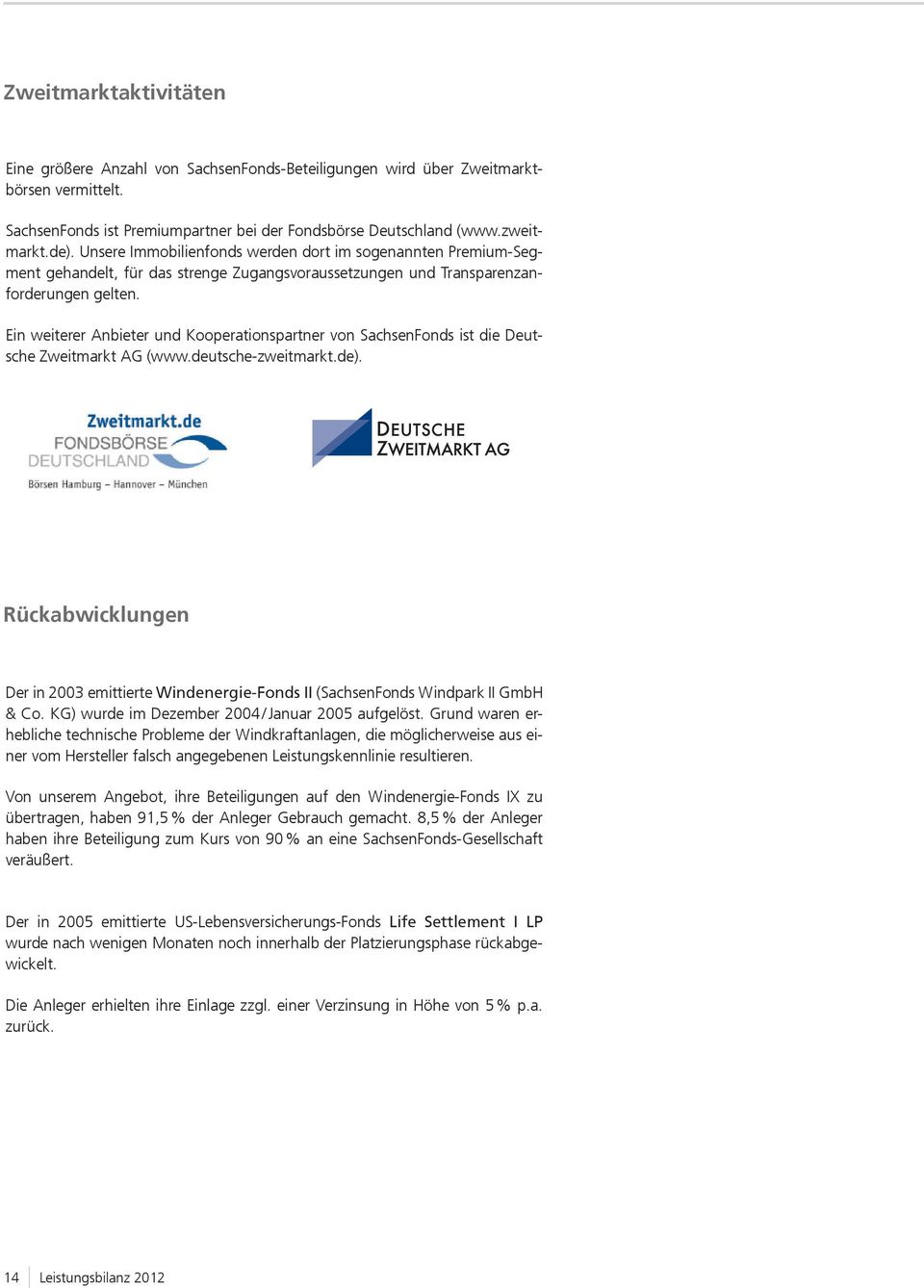 Ein weiterer Anbieter und Kooperationspartner von SachsenFonds ist die Deutsche Zweitmarkt AG (www.deutsche-zweitmarkt.de).