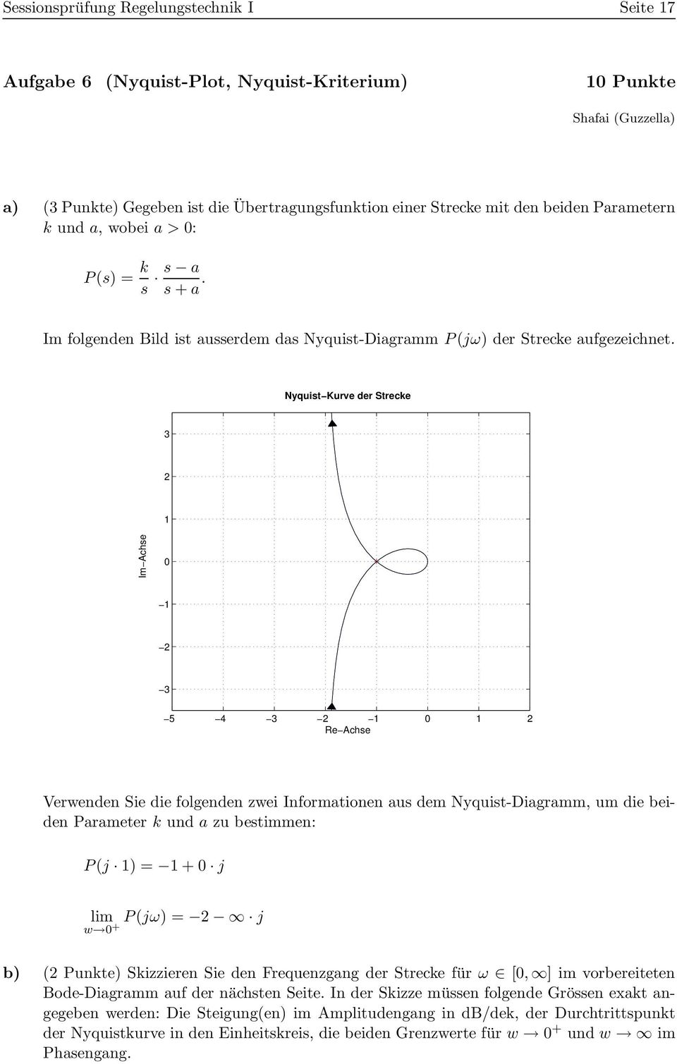 Nyquist Kurve der Strecke 3 2 Im Achse 2 3 5 4 3 2 2 Re Achse Verwenden Sie die folgenden zwei Informationen aus dem Nyquist-Diagramm, um die beiden Parameter k und a zu bestimmen: P(j ) = + j lim
