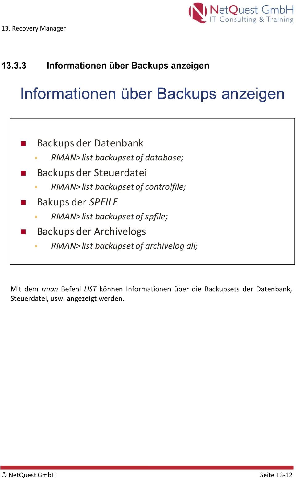 backupset of spfile; Backups der Archivelogs RMAN> list backupset of archivelog all; Mit dem rman Befehl LIST
