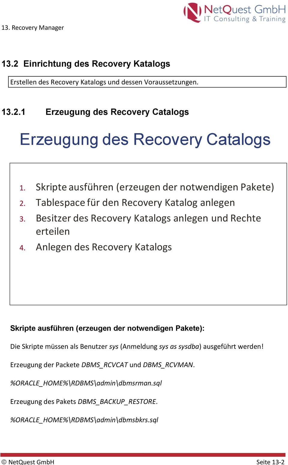 Anlegen des Recovery Katalogs Skripte ausführen (erzeugen der notwendigen Pakete): Die Skripte müssen als Benutzer sys (Anmeldung sys as sysdba) ausgeführt werden!