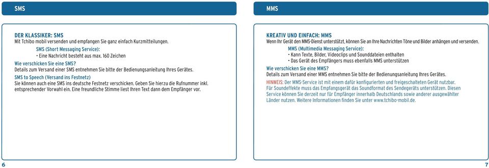 SMS to Speech (Versand ins Festnetz) Sie können auch eine SMS ins deutsche Festnetz verschicken. Geben Sie hierzu die Rufnummer inkl. entsprechender Vorwahl ein.