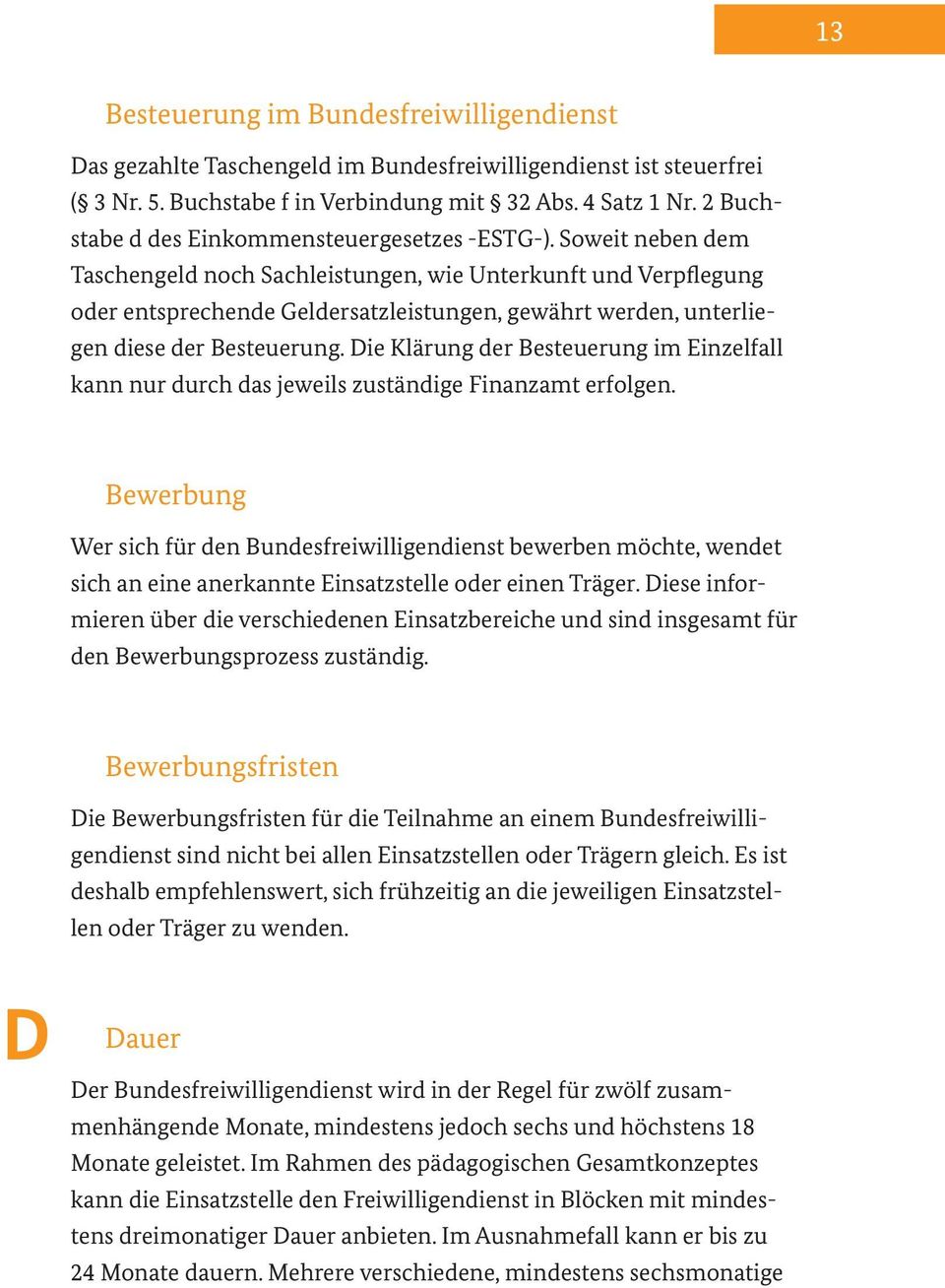 Soweit neben dem Taschengeld noch Sachleistungen, wie Unterkunft und Verpflegung oder entsprechende Geldersatzleistungen, gewährt werden, unterliegen diese der Besteuerung.