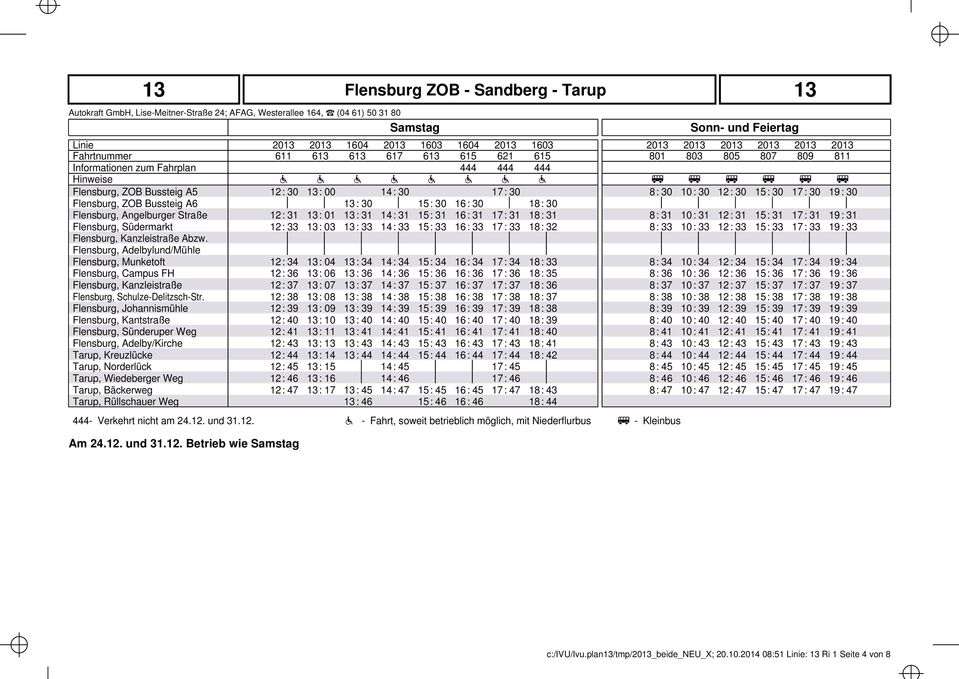 Angelburger Straße 12 : 31 : 01 : 31 14 : 31 15 : 31 16 : 31 17 : 31 18 : 31 31 10 : 31 12 : 31 15 : 31 17 : 31 19 : 31 Flensburg, Südermarkt 12 : 33 : 03 : 33 14 : 33 15 : 33 16 : 33 17 : 33 18 : 32