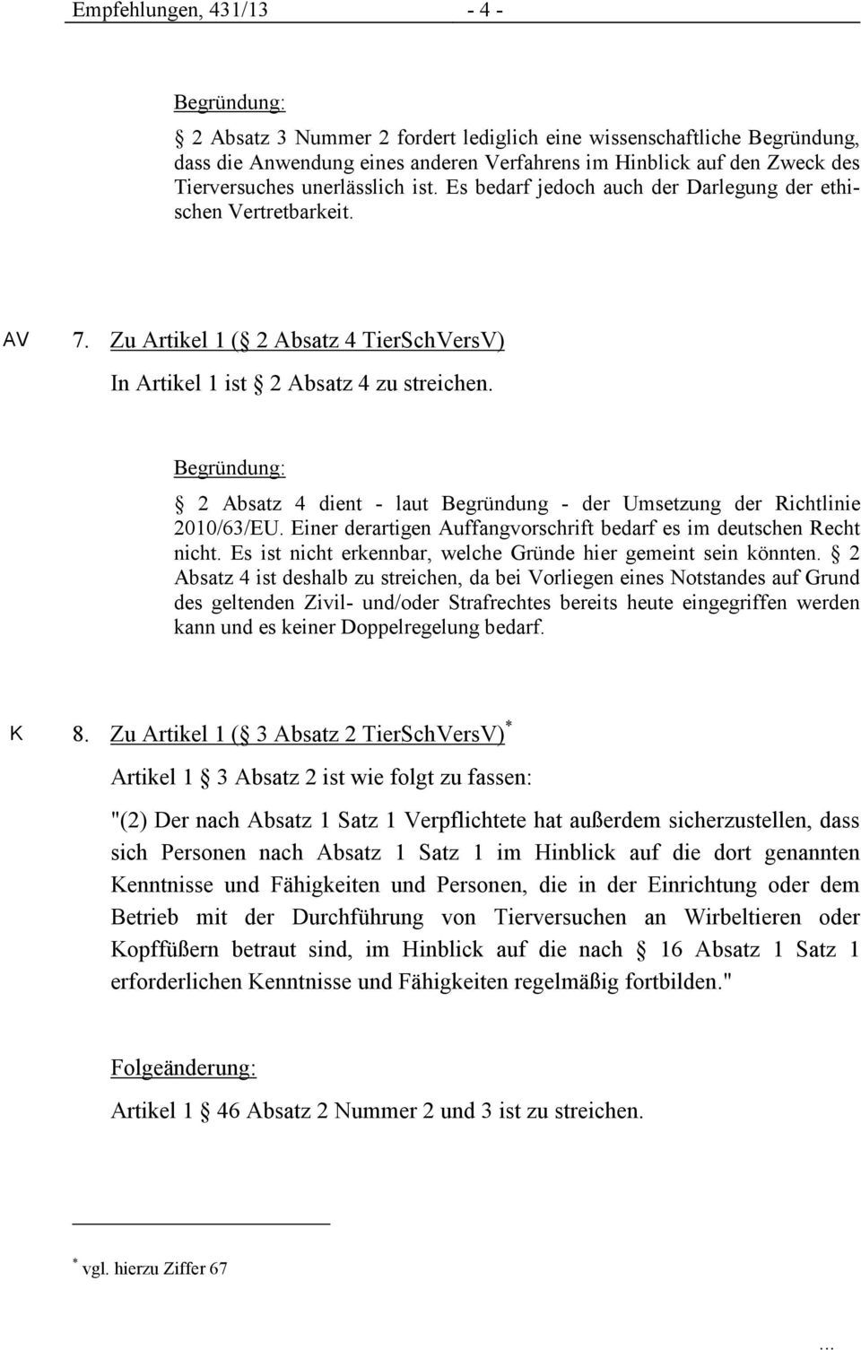 2 Absatz 4 dient - laut Begründung - der Umsetzung der Richtlinie 2010/63/EU. Einer derartigen Auffangvorschrift bedarf es im deutschen Recht nicht.