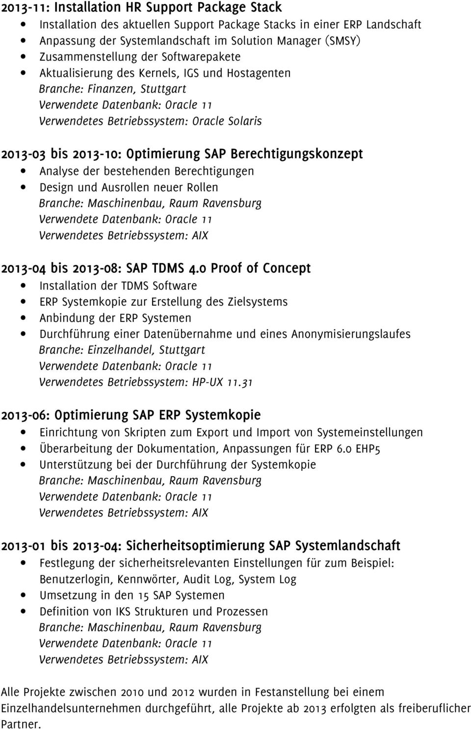Analyse der bestehenden Berechtigungen Design und Ausrollen neuer Rollen Branche: Maschinenbau, Raum Ravensburg Verwendetes Betriebssystem: AIX 2013-04 bis 2013-08: SAP TDMS 4.