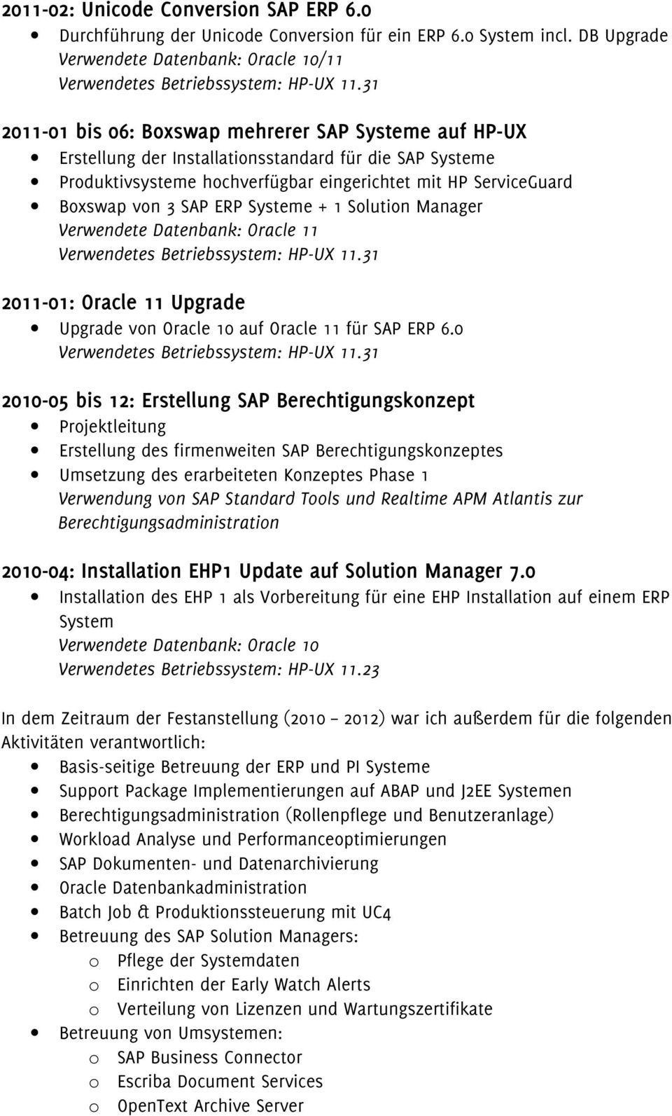 eingerichtet mit HP ServiceGuard Boxswap von 3 SAP ERP Systeme + 1 Solution Manager 2011-01: Oracle 11 Upgrade Upgrade von Oracle 10 auf Oracle 11 für SAP ERP 6.