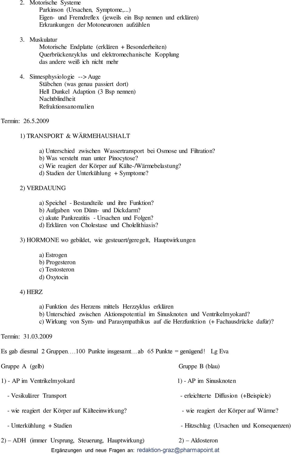 Sinnesphysiologie --> Auge Stäbchen (was genau passiert dort) Hell Dunkel Adaption (3 Bsp nennen) Nachtblindheit Refraktionsanomalien Termin: 26.5.