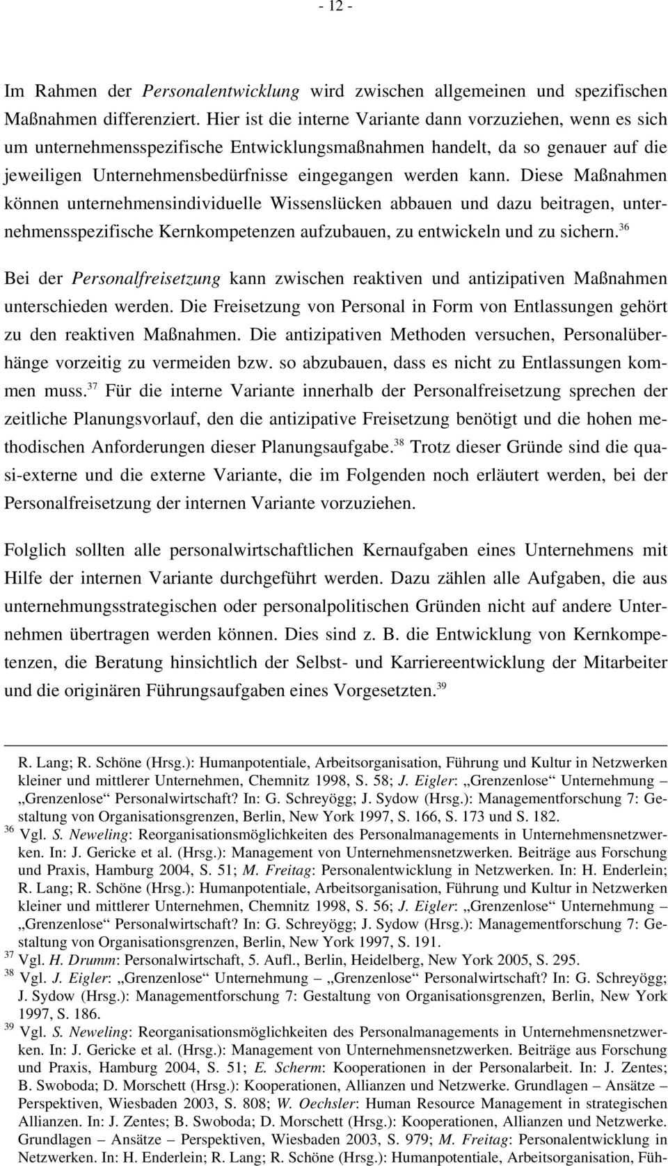 Diese Maßnahmen können unternehmensindividuelle Wissenslücken abbauen und dazu beitragen, unternehmensspezifische Kernkompetenzen aufzubauen, zu entwickeln und zu sichern.