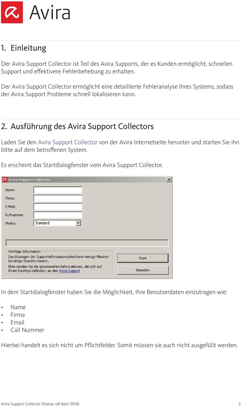 Ausführung des Avira Support Collectors Laden Sie den Avira Support Collector von der Avira Internetseite herunter und starten Sie ihn bitte auf dem betroffenen System.