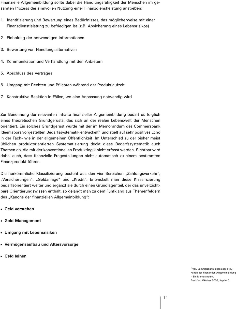 Einholung der notwendigen Informationen 3. Bewertung von Handlungsalternativen 4. Kommunikation und Verhandlung mit den Anbietern 5. Abschluss des Vertrages 6.