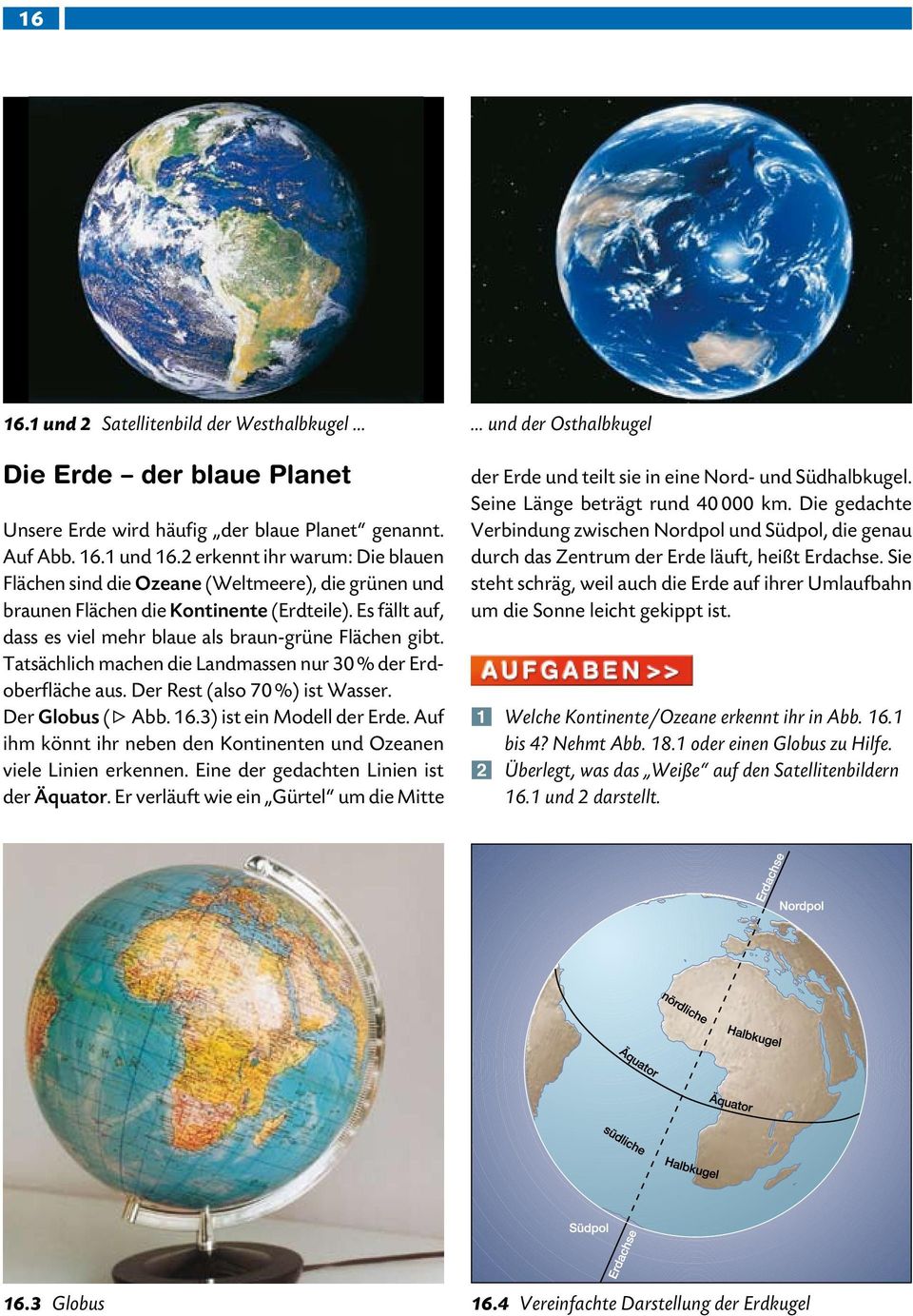 Tatsächlich machen die Landmassen nur 30 % der Erdoberfläche aus. Der Rest (also 70 %) ist Wasser. Der Globus (s Abb. 16.3) ist ein Modell der Erde.