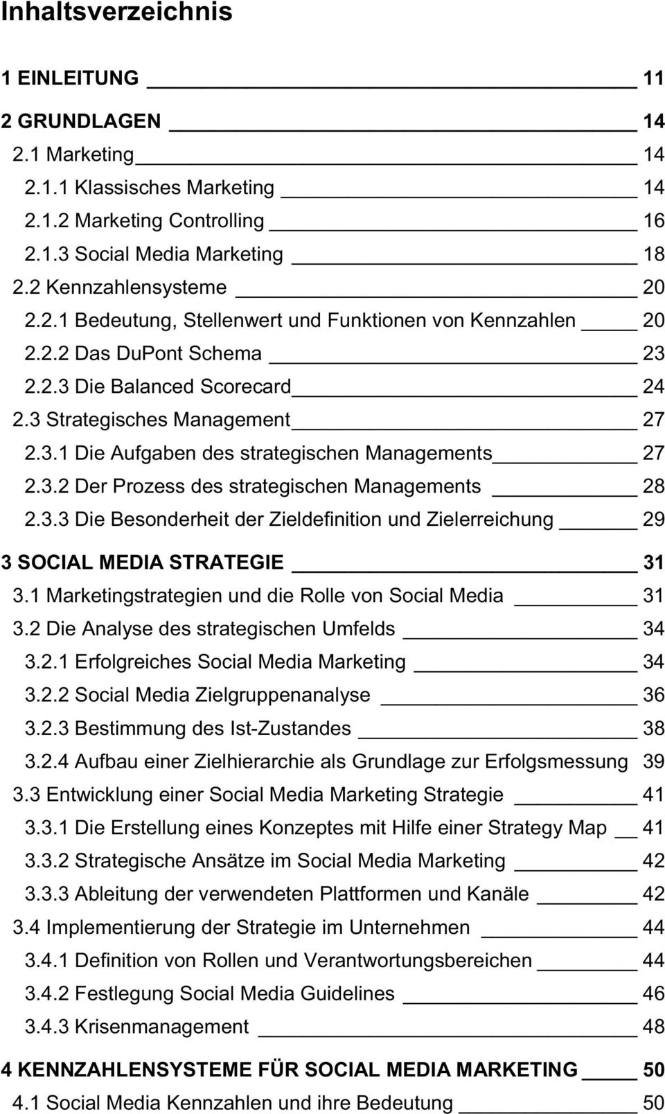 1 Marketingstrategien und die Rolle von Social Media 31 3.2 Die Analyse des strategischen Umfelds 34 3.2.1 Erfolgreiches Social Media Marketing 34 3.2.2 Social Media Zielgruppenanalyse 36 3.2.3 Bestimmung des Ist-Zustandes 38 3.