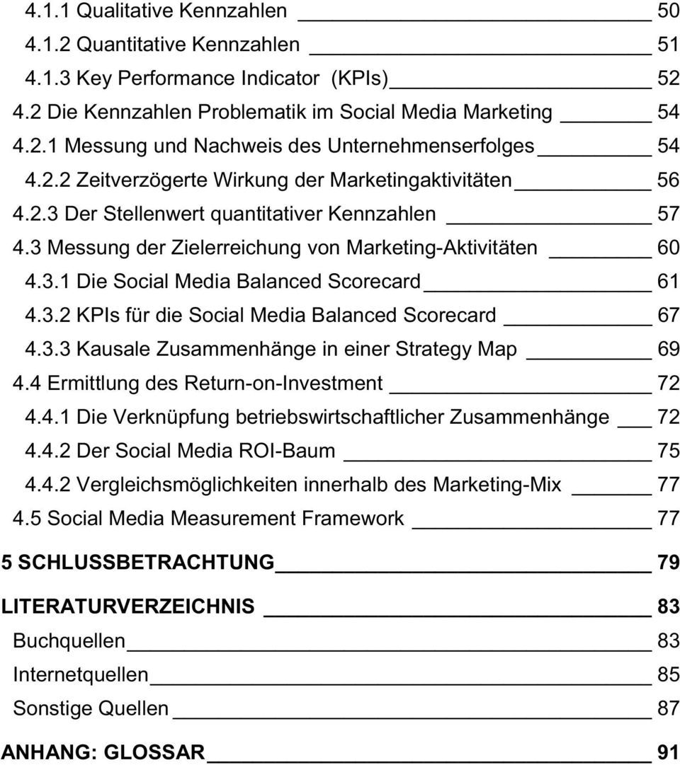 3.2 KPIs für die Social Media Balanced Scorecard 67 4.3.3 Kausale Zusammenhänge in einer Strategy Map 69 4.4 Ermittlung des Return-on-Investment 72 4.4.1 Die Verknüpfung betriebswirtschaftlicher Zusammenhänge 72 4.