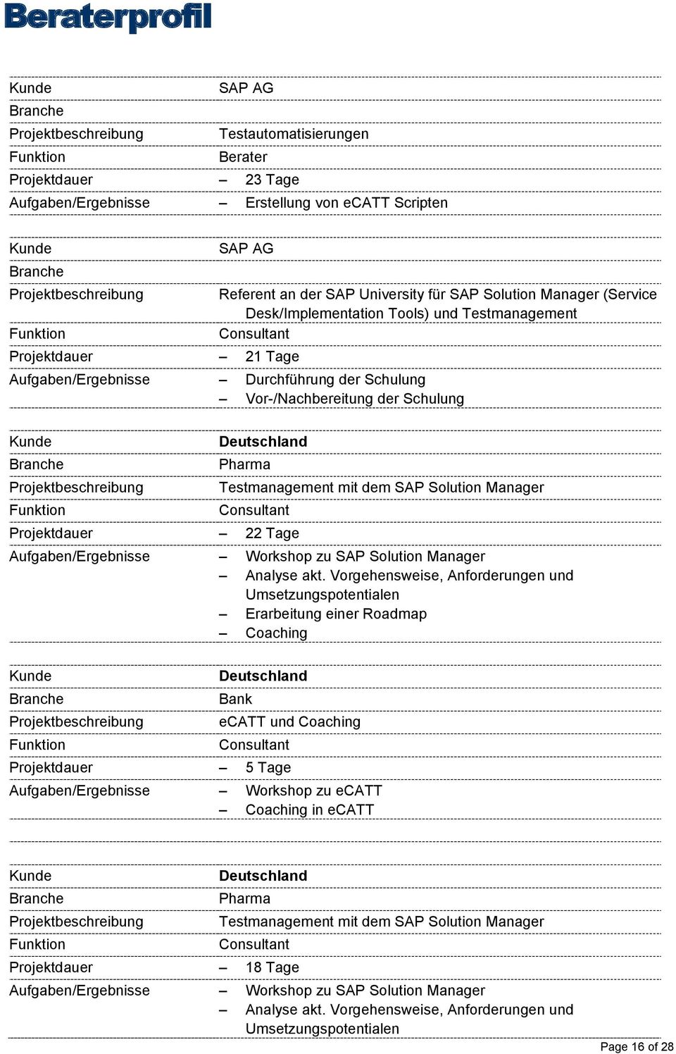 SAP Solution Manager Projektdauer 22 Tage Aufgaben/Ergebnisse Workshop zu SAP Solution Manager Erarbeitung einer Roadmap Bank ecatt und Coaching Projektdauer 5 Tage