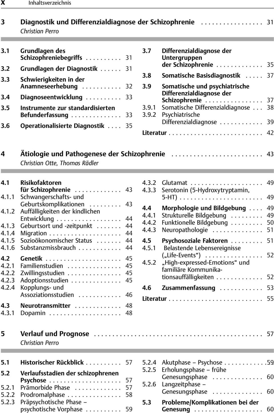 .. 35 3.8 Somatische Basisdiagnostik... 37 3.9 Somatische und psychiatrische Differenzialdiagnose der Schizophrenie... 37 3.9.1 Somatische Differenzialdiagnose... 38 3.9.2 Psychiatrische Differenzialdiagnose.