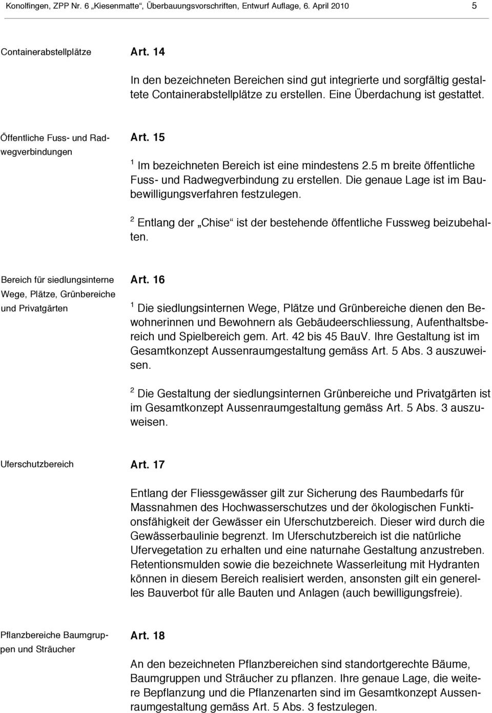 15 1 Im bezeichneten Bereich ist eine mindestens 2.5 m breite öffentliche Fuss und Radwegverbindung zu erstellen. Die genaue Lage ist im Baubewilligungsverfahren festzulegen.