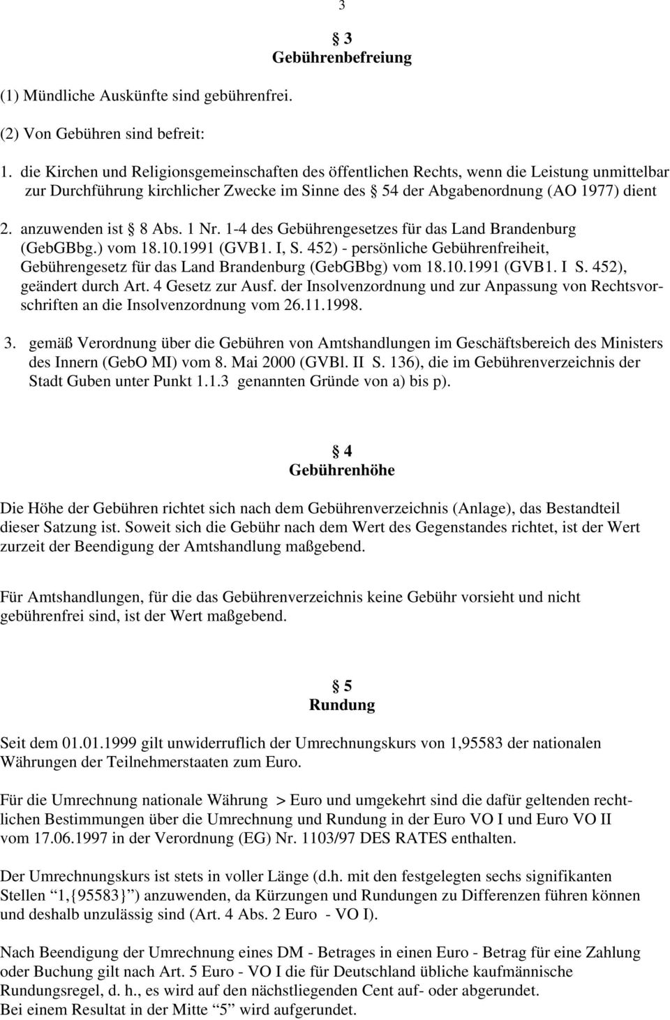 anzuwenden ist 8 Abs. 1 Nr. 1-4 des Gebührengesetzes für das Land Brandenburg (GebGBbg.) vom 18.10.1991 (GVB1. I, S.