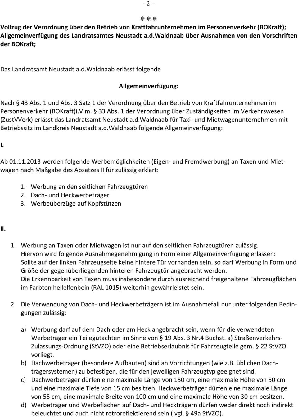 1 der Verordnung über Zuständigkeiten im Verkehrswesen (ZustVVerk) erlässt das Landratsamt Neustadt a.d.waldnaab für Taxi- und Mietwagenunternehmen mit Betriebssitz im Landkreis Neustadt a.d.waldnaab folgende Allgemeinverfügung: I.
