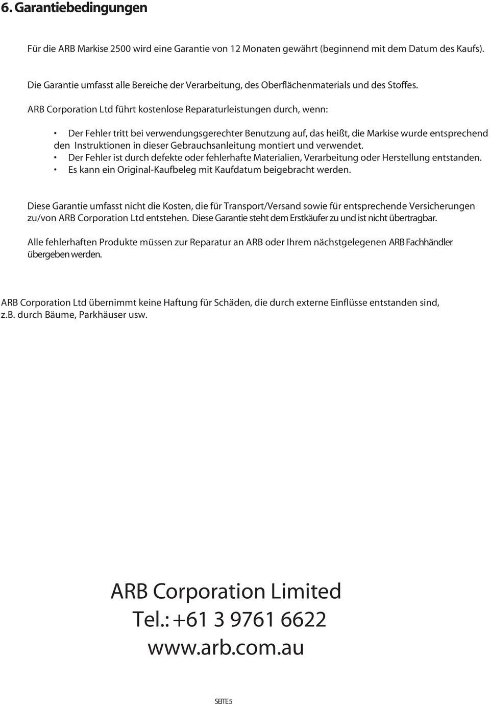 ARB Corporation Ltd führt kostenlose Reparaturleistungen durch, wenn: Der Fehler tritt bei verwendungsgerechter Benutzung auf, das heißt, die Markise wurde entsprechend - den Instruktionen in dieser