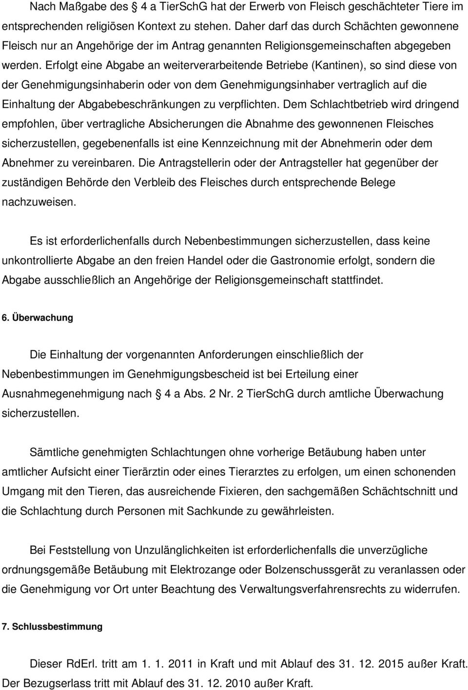 Erfolgt eine Abgabe an weiterverarbeitende Betriebe (Kantinen), so sind diese von der Genehmigungsinhaberin oder von dem Genehmigungsinhaber vertraglich auf die Einhaltung der Abgabebeschränkungen zu