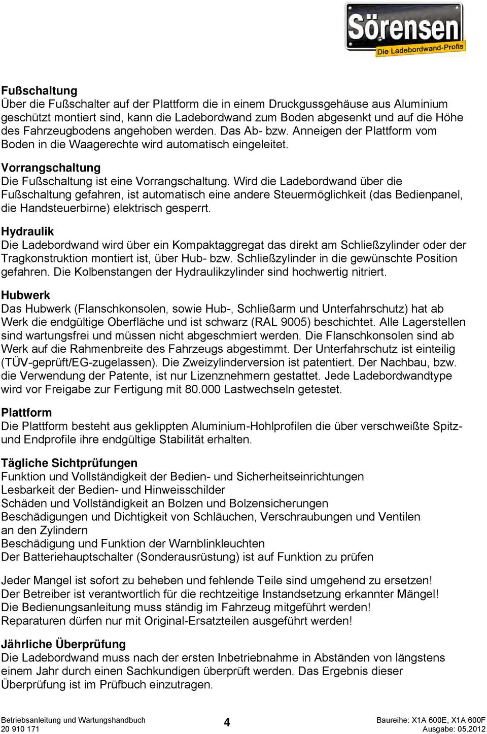 Wird die Ladebordwand über die Fußschaltung gefahren, ist automatisch eine andere Steuermöglichkeit (das Bedienpanel, die Handsteuerbirne) elektrisch gesperrt.