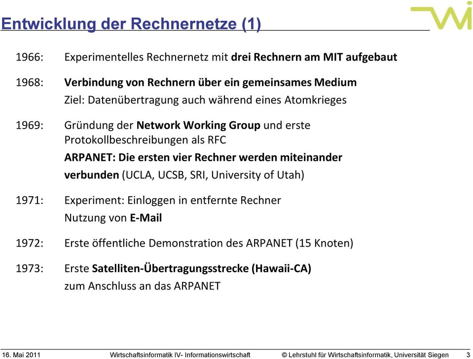 Die ersten vier Rechner werden miteinander verbunden (UCLA, UCSB, SRI, University of Utah) 1971: Experiment: Einloggen in entfernte Rechner Nutzung von