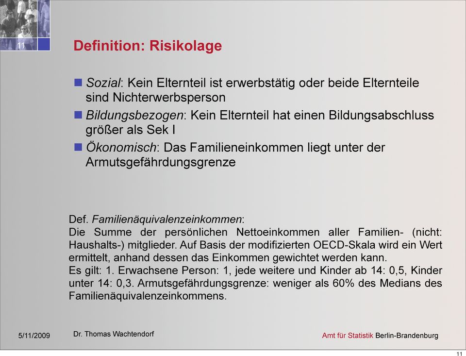 Familienäquivalenzeinkommen: Die Summe der persönlichen Nettoeinkommen aller Familien- (nicht: Haushalts-) mitglieder.