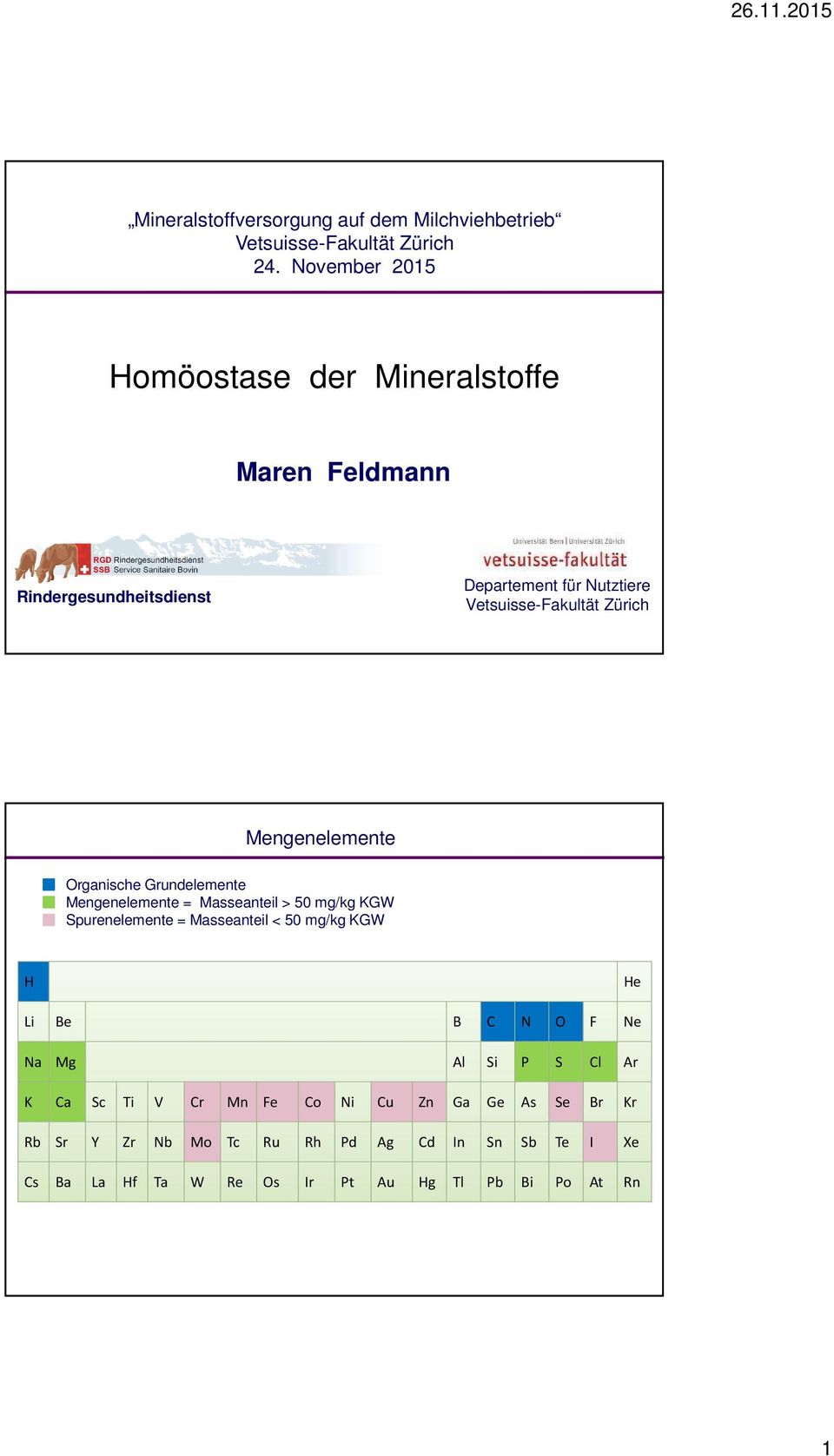 für Nutztiere Vetsuisse-Fakultät Zürich Mengenelemente Organische Grundelemente Mengenelemente = Masseanteil > 50 mg/kg KGW Spurenelemente =