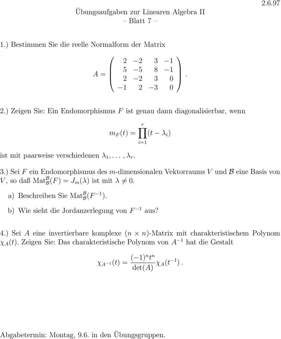 ) Sei F ein Endomorphismus des m-dimensionalen Vektorraums V und B eine Basis von V, so daß Mat B B(F ) = J m (λ) ist mit λ 0. a) Beschreiben Sie Mat B B(F 1 ).