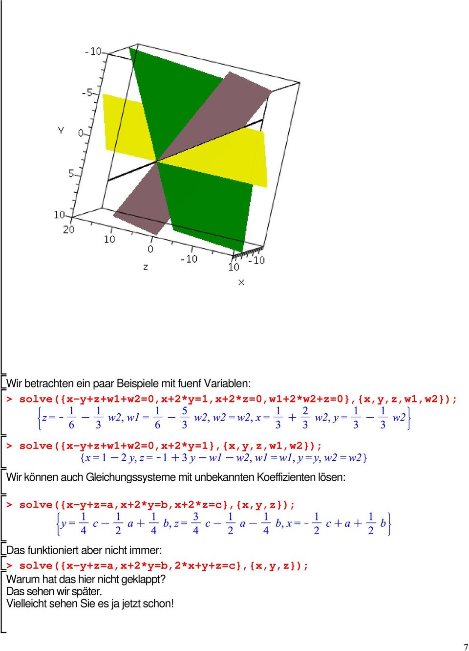 Wir können auch Gleichungssysteme mit unbekannten Koeffizienten lösen: solve({x-y+z=a,x+2*y=b,x+2*z=c},{x,y,z});