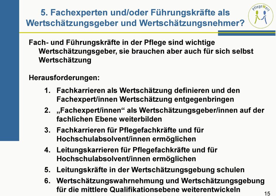 Fachkarrieren als Wertschätzung definieren und den Fachexpert/innen Wertschätzung entgegenbringen 2. Fachexpert/innen als Wertschätzungsgeber/innen auf der fachlichen Ebene weiterbilden 3.