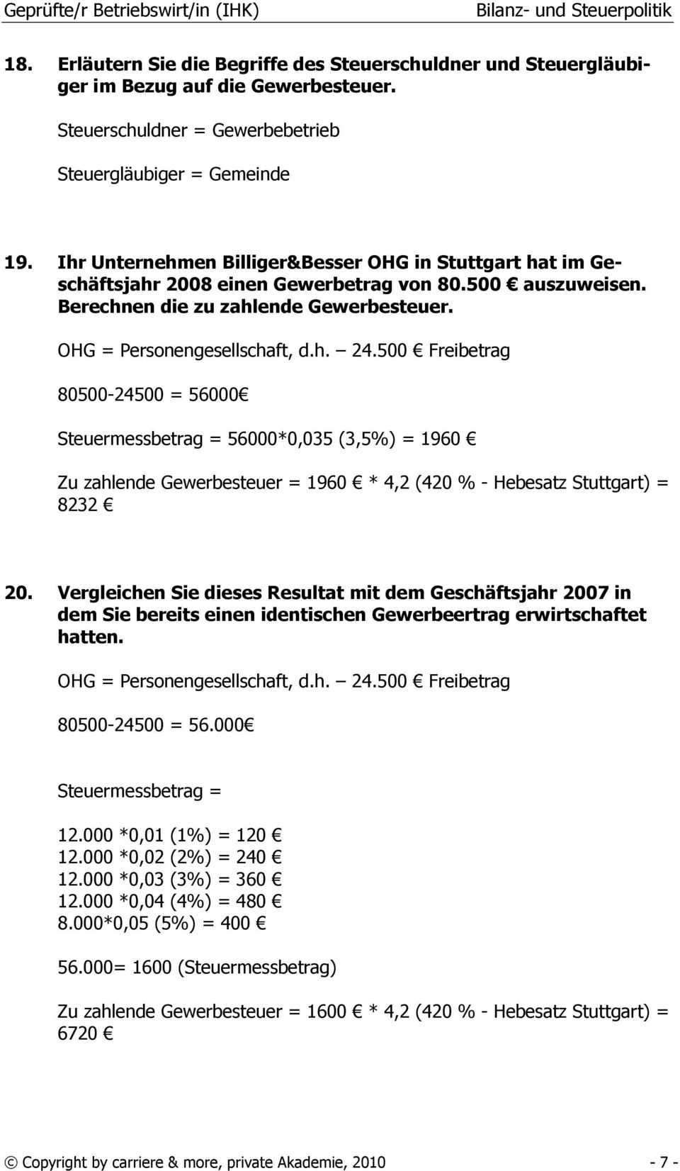 500 Freibetrag 80500-24500 = 56000 Steuermessbetrag = 56000*0,035 (3,5%) = 1960 Zu zahlende Gewerbesteuer = 1960 * 4,2 (420 % - Hebesatz Stuttgart) = 8232 20.