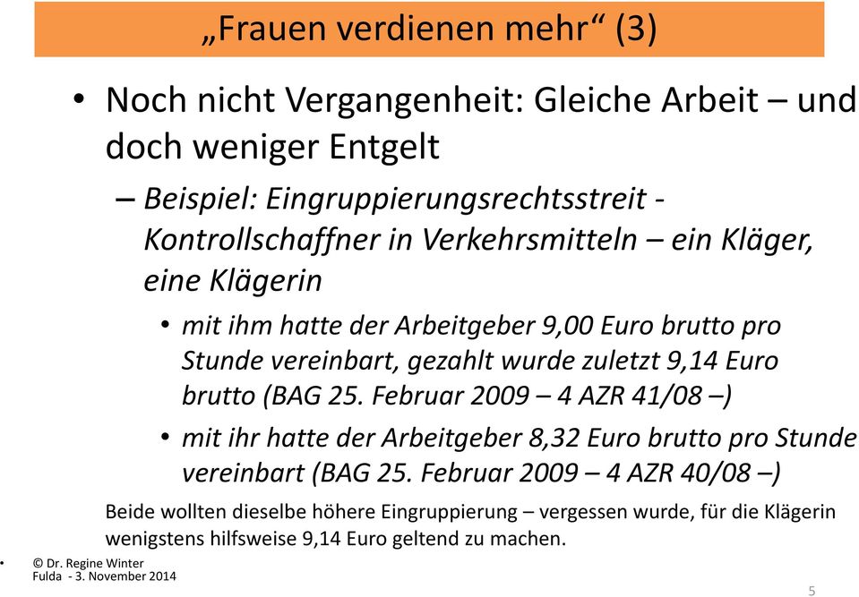 wurde zuletzt 9,14 Euro brutto (BAG 25. Februar 2009 4 AZR 41/08 ) mit ihr hatte der Arbeitgeber 8,32 Euro brutto pro Stunde vereinbart (BAG 25.