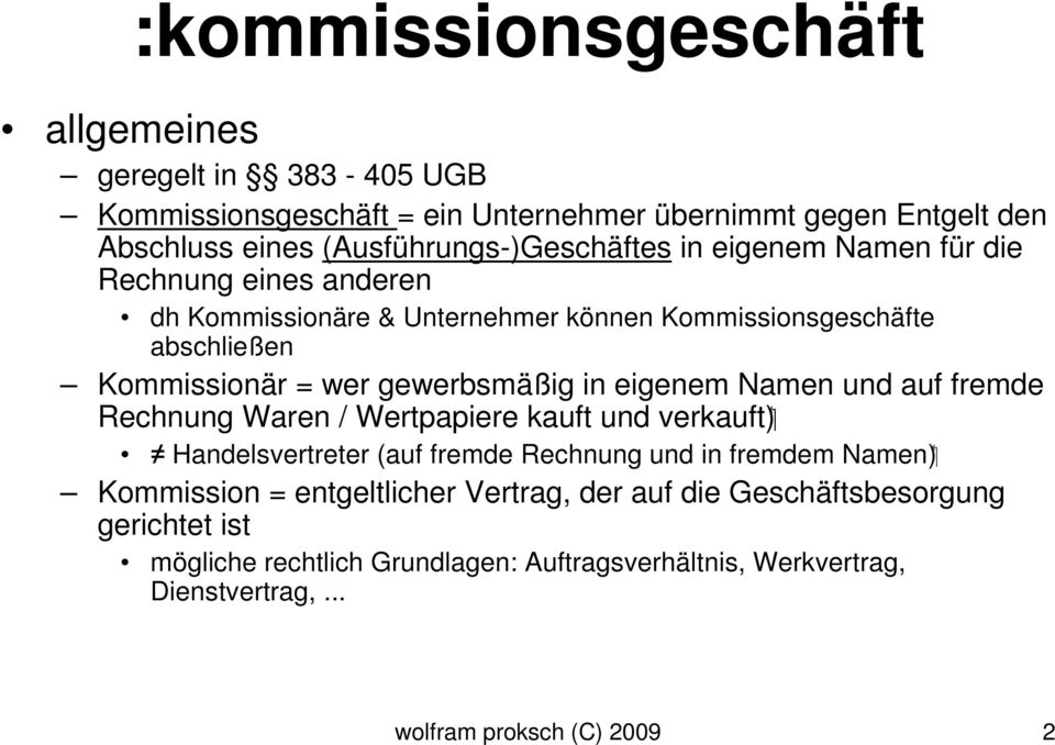 wer gewerbsmäßig in eigenem Namen und auf fremde Rechnung Waren / Wertpapiere kauft und verkauft) Handelsvertreter (auf fremde Rechnung und in fremdem Namen)