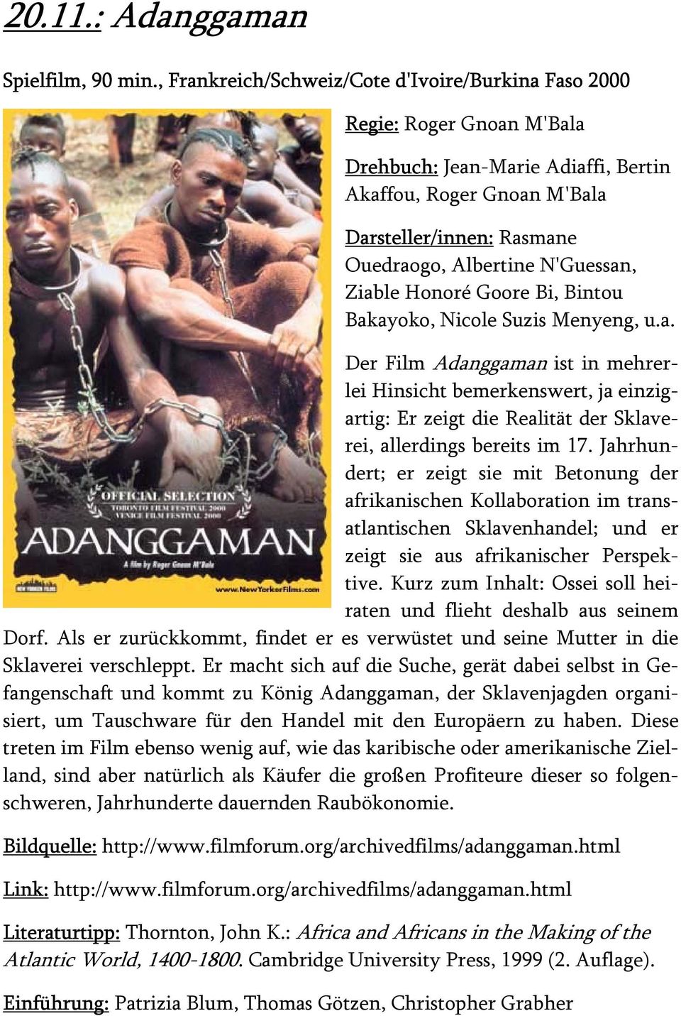 N'Guessan, Ziable Honoré Goore Bi, Bintou Bakayoko, Nicole Suzis Menyeng, u.a. Der Film Adanggaman ist in mehrerlei Hinsicht bemerkenswert, ja einzigartig: Er zeigt die Realität der Sklaverei, allerdings bereits im 17.