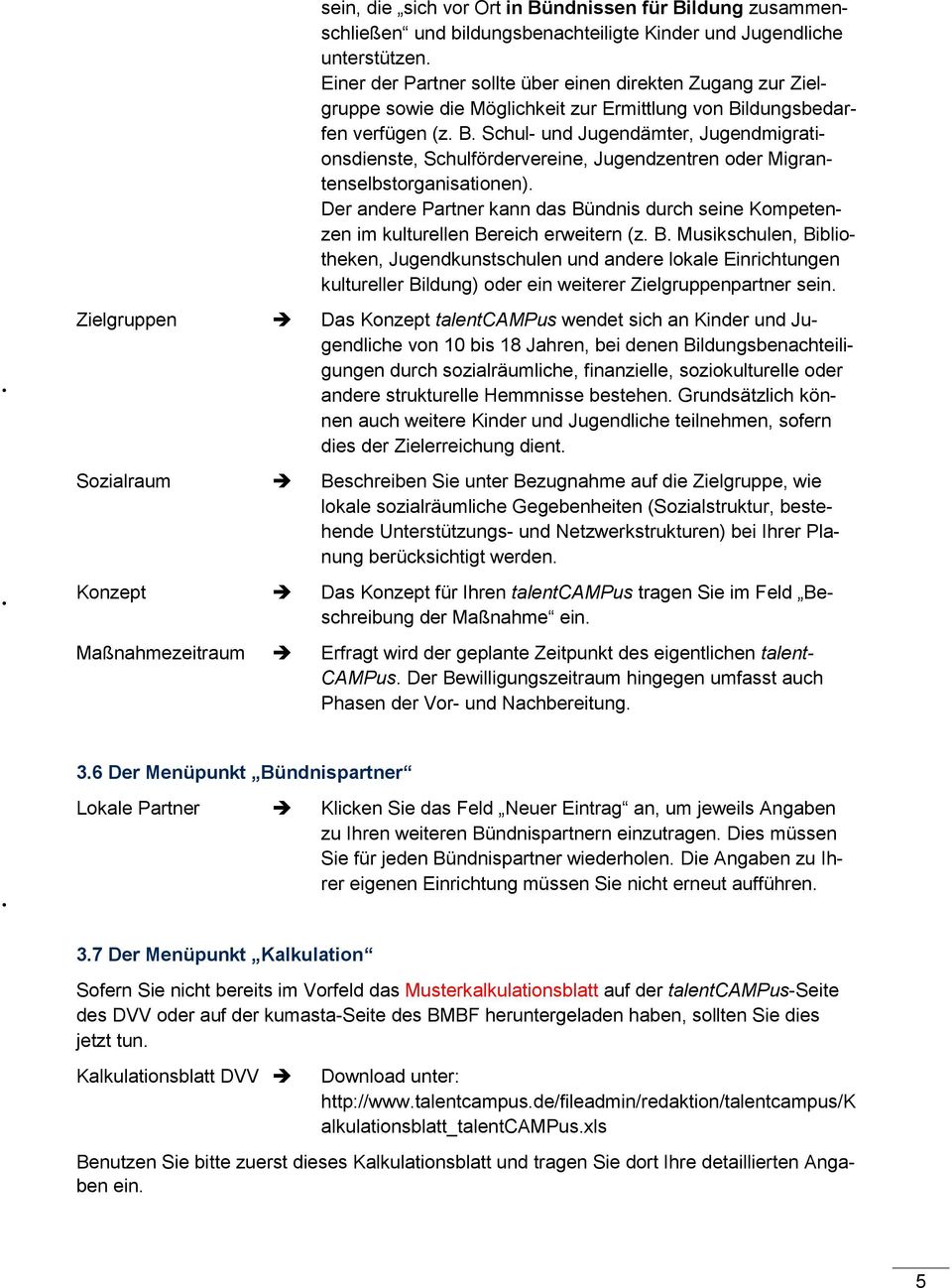 ldungsbedarfen verfügen (z. B. Schul- und Jugendämter, Jugendmigrationsdienste, Schulfördervereine, Jugendzentren oder Migrantenselbstorganisationen).