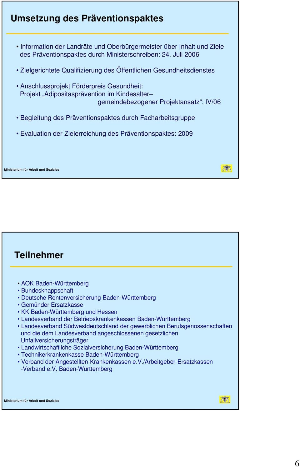 IV/06 Begleitung des Präventionspaktes durch Facharbeitsgruppe Evaluation der Zielerreichung des Präventionspaktes: 2009 11 Teilnehmer AOK Baden-Württemberg Bundesknappschaft Deutsche