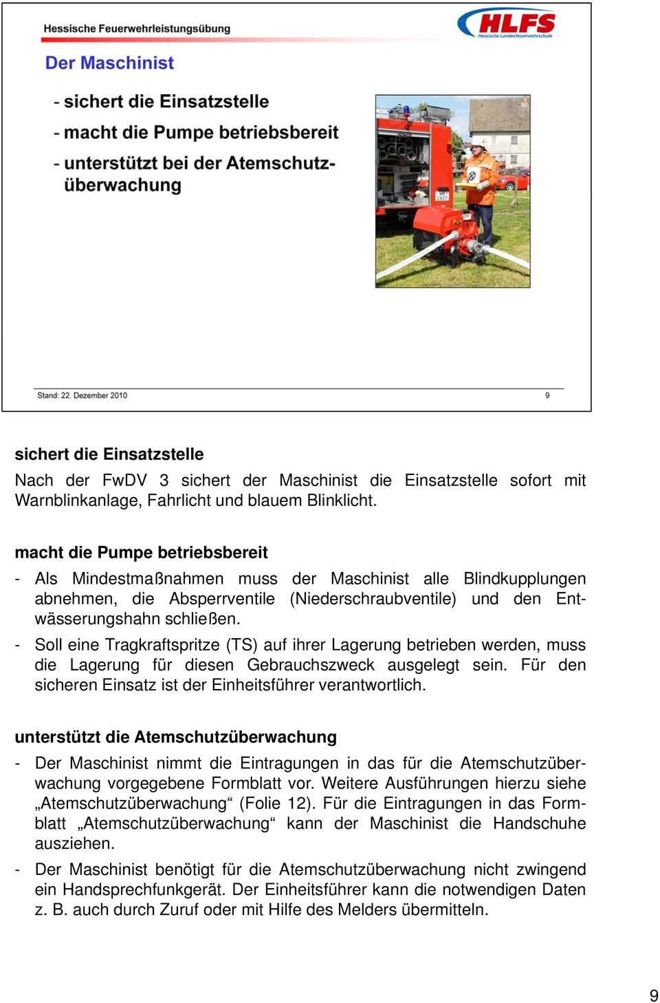 - Soll eine Tragkraftspritze (TS) auf ihrer Lagerung betrieben werden, muss die Lagerung für diesen Gebrauchszweck ausgelegt sein. Für den sicheren Einsatz ist der Einheitsführer verantwortlich.