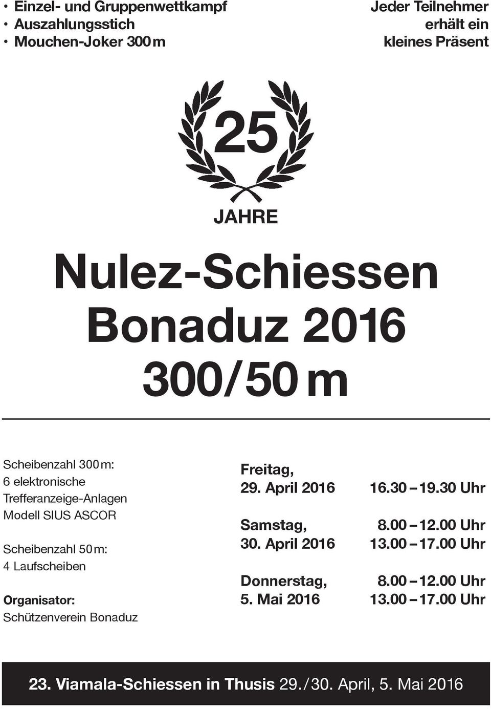 50 m: 4 Laufscheiben Organisator: Schützenverein Bonaduz Freitag, 29. April 2016 16.30 19.30 Uhr Samstag, 8.00 12.00 Uhr 30.